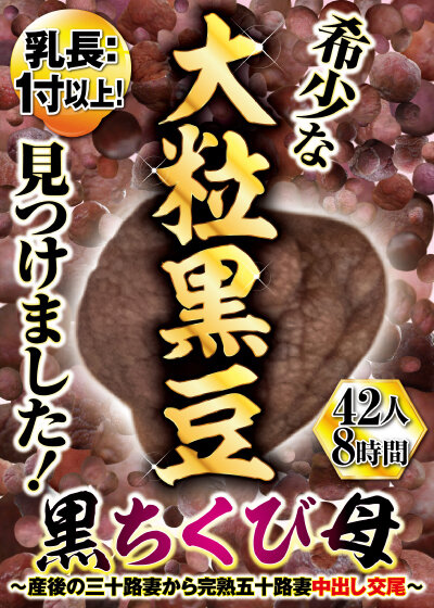 乳長:1寸以上！希少な大粒黒豆見つけました！黒ちくび母 ～産後の三十路妻から完熟五十路妻 中出し交尾～ 42人8時間