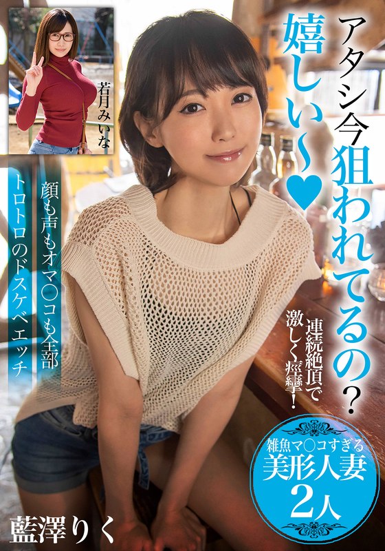 アタシ今狙われてるの？嬉しい～【雑魚マ〇コすぎる美形人妻2人】顔も声もオマ〇コも全部トロトロのドスケベエッチ（出演：藍澤りく,若月みいな）