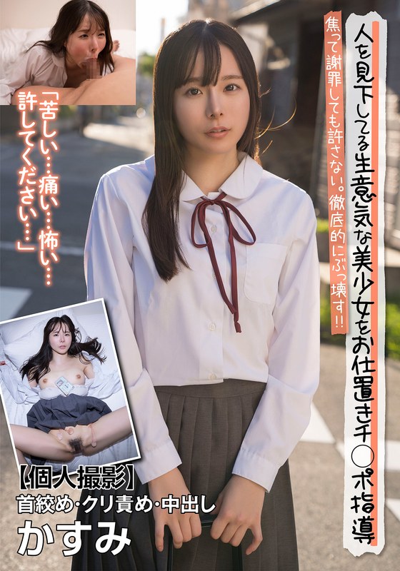 人を見下してる生意気な美少女をお仕置きチ○ポ指導 焦って謝罪しても許さない。徹底的にぶっ壊す!!【個人撮影】首絞め・クリ責め・中出し かすみ 松丸香澄