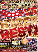 【VR】過去に発売されたSCOOPの人気タイトルを厳選！SCOOP VR HYPER BEST！