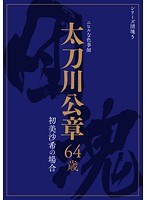 シリーズ団塊5 太刀川公章 64歳 初美沙希の場合