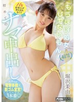 解禁 もうほぼ処女じゃないもん！ Hな好奇心が抑えきれなくて初めてのナマ中出し 堀沢茉由