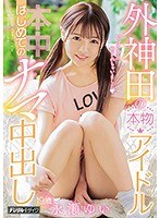 外神田の本物アイドルはじめてのナマ中出し 永瀬ゆい サムネイル小