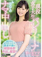 現役女子大生バレリーナ初めてのナマ中出し 野々宮すず