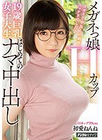 (hnd00922)[HND-922]メガネっ娘Hカップ19歳巨乳女子大生はじめてのナマ中出し 初愛ねんね ダウンロード