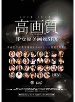 これが膣！これが質！ 高画質 IP女優美画裸SEX S級美女30名高画質SEX8時間