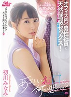 あざといお口で何が悪いの？オフィス内の男性社員と天然誘惑セックス！ 初川みなみのジャケット画像