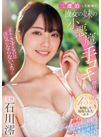 midv00547[MIDV-547]「手でさするのは浮気にならないよ？」三連泊した宿場で彼女の妹の小悪魔手コキに擦り堕ち13発射精して寝取られたボク 石川澪