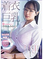 中山ふみか 着衣巨乳 大人しそうなくせにおっぱい強調パツパツ服で無自覚誘惑してくる 超ド級Hカップ新卒女子に我慢出来ずめちゃくちゃ中出ししまくった。 無料動画＆画像