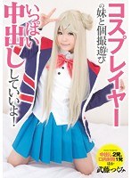 コスプレイヤーの妹と個撮遊び いっぱい中出ししていいよ！ 武藤つぐみのジャケット画像