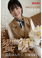 饗宴～淫乱ゆんたく 玉城夏帆～