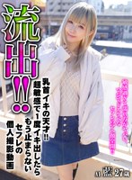 【FANZA独占】【配信専用】流出！！乳首イキの天才！！超敏感で1度イキ出したらもう止まらないセフレの個人撮影動画