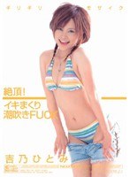 ギリギリモザイク 絶頂！イキまくり潮吹きFUCK 吉乃ひとみ