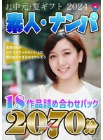 【お中元・夏ギフト2024】素人・ナンパ18作品詰め合わせパック 2070分