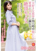 大好きな叔母を四六時中抱いた愛液と中出しに溺れる絶頂セックス 梅田みなみ