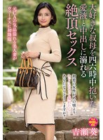 大好きな叔母を四六時中抱いた愛液と中出しに溺れる絶頂セックス 吉瀬葵のサムネイル画像