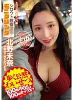シロウト観察 モニタリング 歩く公然わいせつ北野未奈が街中で声をかけたら100発100中 中出しセックス！？ エロガチャ逆ナンパ編 北野未奈