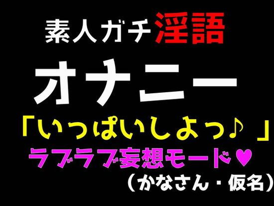 素人ガチ淫語オナニー「いっぱいしよっ♪」ラブラブ妄想モート（かなさん・仮名）