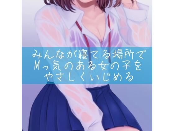 みんなが寝てる場所でMっ気のある女の子をやさしくいじめる