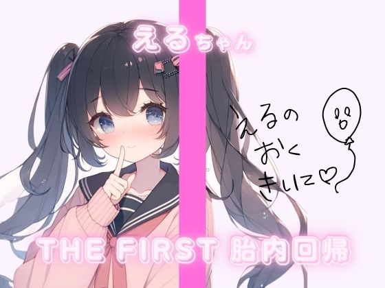 THE FIRST 胎内回帰 えるちゃん | エロリンク・同人データベース