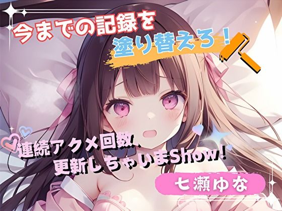 【今までの記録を塗り替えろ！】連続アクメ回数、更新しちゃいまShow！【七瀬ゆな】