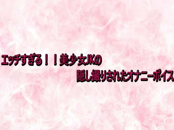 エッチすぎる！！美少女JKの隠し撮りされたオナニーボイス (dvoice)