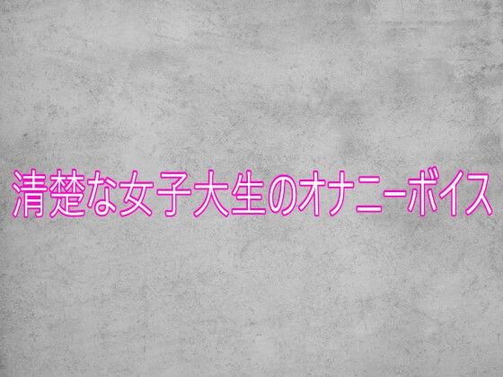 清楚な女子大生のオナニーボイス [ガールズコレクション]