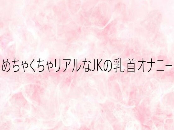 めちゃくちゃリアルなJKの乳首オナニー [エッチなASMR]