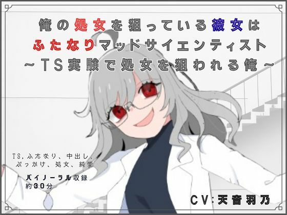 俺の処女を狙っている彼女はふたなりマッドサイエンティスト〜TS実験で処女を狙われる俺〜 (dvoice)