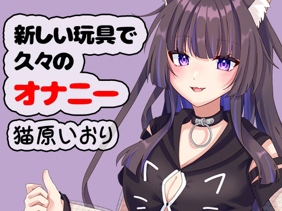 新しい玩具で久々のオナニー 猫原いおり (dvoice)