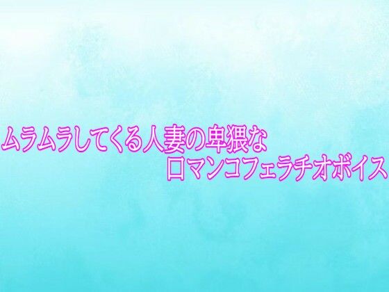 ムラムラしてくる人妻の卑猥な口マンコフェラチオボイスの商品画像