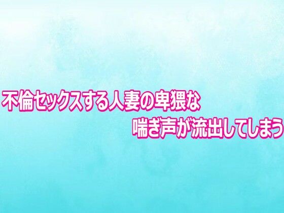 不倫セックスする人妻の卑猥な喘ぎ声が流出してしまうの商品画像