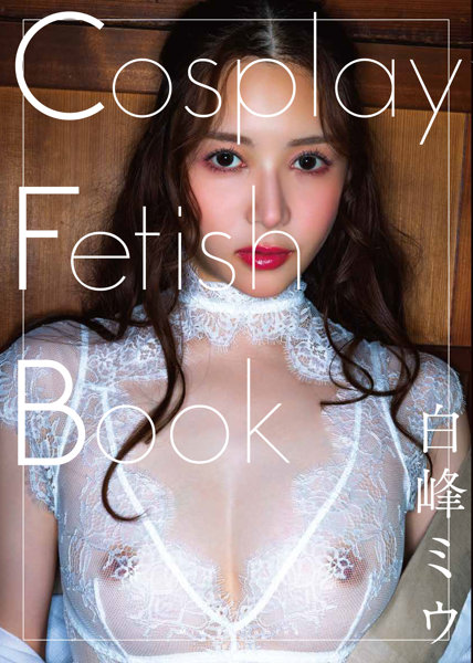 【オンラインイベント版】『Cosplay Fetish Book 白峰ミウ』（3冊購入特典付き！8月7日20:00開催）