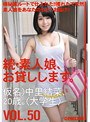 続・素人娘、お貸しします。 VOL.50