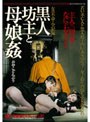 女の不幸・全記録 黒人坊主と母娘姦