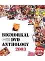BIGMORKAL DVD ANTHOLOGY 2003