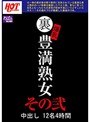 裏 爆乳豊満熟女 中出し12名4時間その弐