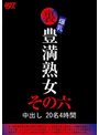 裏 爆乳豊満熟女 中出し20名4時間その六
