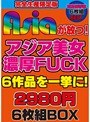 Asiaが放つ！アジア美女濃厚FUCK6作品を一挙に！2980円6枚組BOX