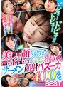 ドビュッ！ドビュッ！！ドビュッ！！！美しい顔限定！濃くてドロドロの精液ぶっ放し！ザーメン顔射バズーカ400連発BEST