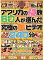 アフリカの裸族50人が選んだ究極の裏ビデオ240分 裸族のチンポはデカかったSpecial！