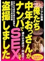 俺たち中年おっさんが、ナンパでSEXして盗撮しました【激安アウトレット】
