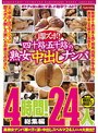 即ズボ! 四十路・五十路の熟女中出しナンパ 4時間!【総集編】24人
