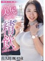 旦那を思って…第三弾！イキたがりな美尻ボディ精飲と向き合いたくて…佐久間楓42歳