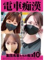 電車痴● 集団鬼畜たちの痴●10