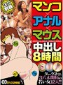 マンコ×アナル×マウス 中出し8時間