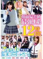 顔面偏差値最強J系12時間！Z世代J系オール生中出しSP！
