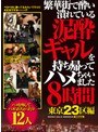 繁華街で酔い潰れている泥●ギャルを持ち帰ってハメちゃいました8時間 東京23区編