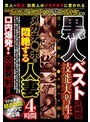 黒人ベスト4時間 技能実習性のメガチ○ポに悶絶する人妻4時間口内爆発！大量発射！