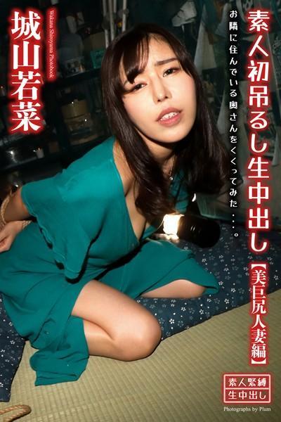 【FANZA独占販売】 素人緊縛生中出し 素人初吊るし生中出し【美巨尻人妻編】 城山若菜 写真集（POD）
